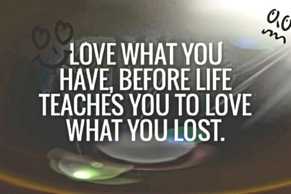 love what you have, before life teaches you to lov - tymoff